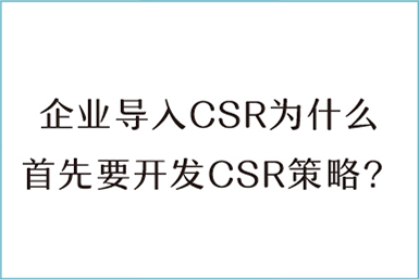 企业导入CSR为什么首先要开发CSR策略？